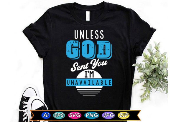 Unless GOD Sent You, I’m Unavailable Graphics & T-Shirt Designs